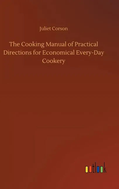 The Cooking Manual of Practical Directions for Economical Every-Day Cookery - Hardcover