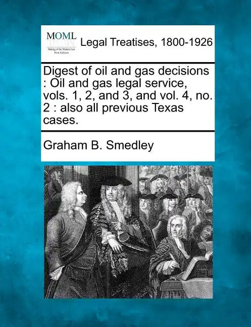 Digest of Oil and Gas Decisions: Oil and Gas Legal Service, Vols. 1, 2, and 3, and Vol. 4, No. 2: Also All Previous Texas Cases. - Paperback