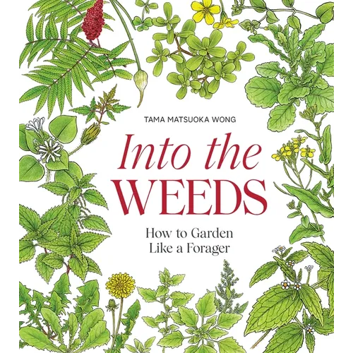 Into the Weeds: How to Garden Like a Forager - Hardcover