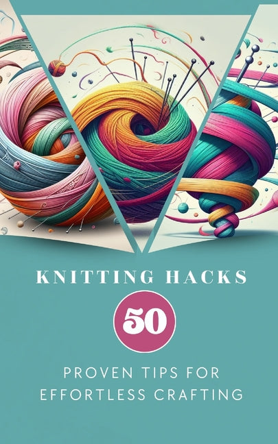 Knitting Hacks 50 Proven Tips For Effortless Crafting - Paperback