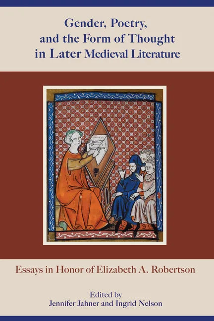 Gender, Poetry, and the Form of Thought in Later Medieval Literature: Essays in Honor of Elizabeth A. Robertson - Hardcover
