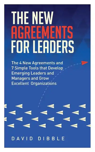 The New Agreements For Leaders: The 4 New Agreements and 7 Simple Tools that Develop Emerging Leaders and Managers and Grow Excellent Organizations - Paperback