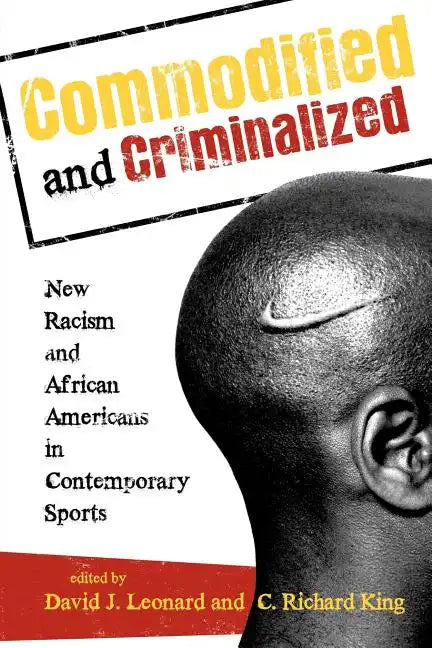 Commodified and Criminalized: New Racism and African Americans in Contemporary Sports - Paperback