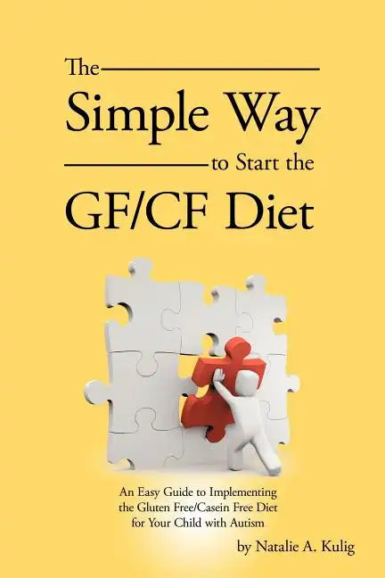 The Simple Way to Start the Gf/Cf Diet: An Easy Guide to Implementing the Gluten Free/Casein Free Diet for Your Child with Autism - Paperback