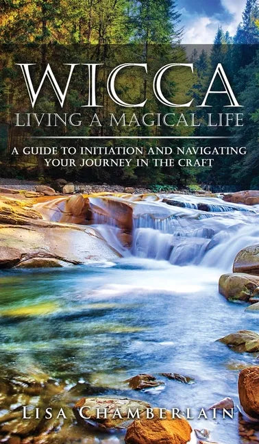 Wicca Living a Magical Life: A Guide to Initiation and Navigating Your Journey in the Craft - Hardcover