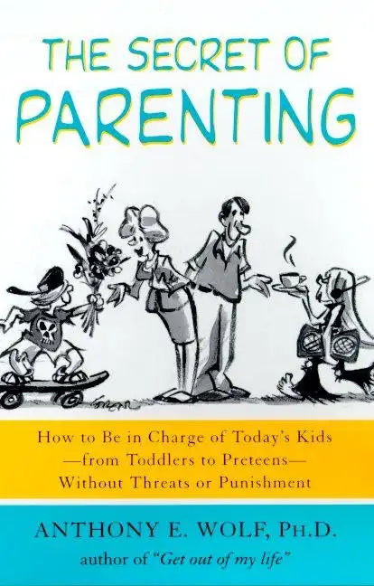 The Secret of Parenting: How to Be in Charge of Today's Kids--From Toddlers to Preteens--Without Threats or Punishment - Paperback