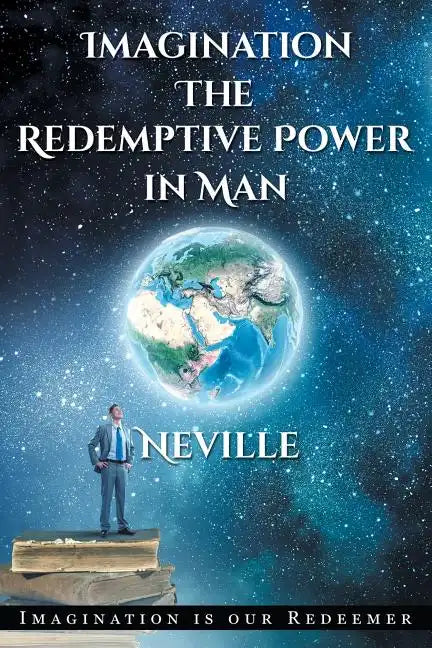 Neville Goddard: Imagination: The Redemptive Power in Man: Imagining Creates Reality - Paperback