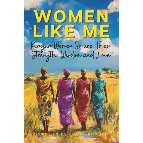 Women Like Me: Kenyan Women Share Their Strength, Wisdom & Love - Paperback