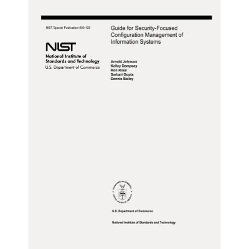 Guide for Security-Focused Configuration Management of Information Systems: The National Institute of Standards and Technology Special Publication 800 - Paperback