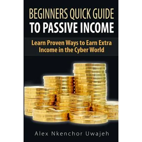 Beginners Quick Guide to Passive Income: Learn Proven Ways to Earn Extra Income - Paperback