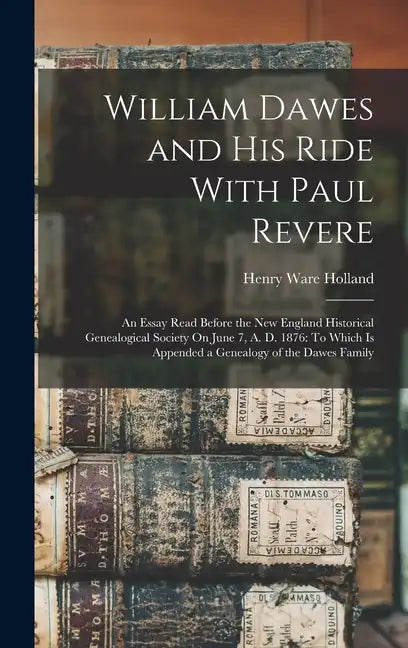 William Dawes and His Ride With Paul Revere: An Essay Read Before the New England Historical Genealogical Society On June 7, A. D. 1876: To Which Is A - Hardcover