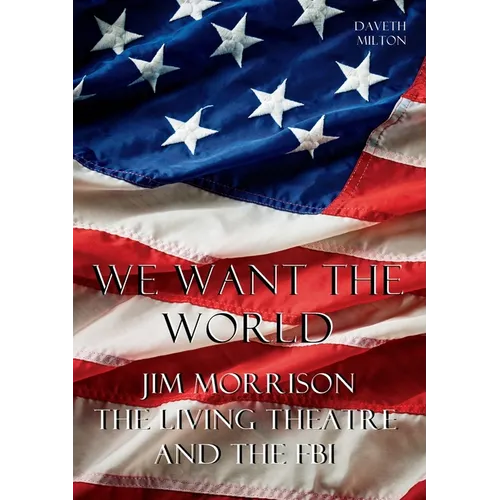 We Want the World: Jim Morrison, the Living Theatre, and the FBI - Paperback