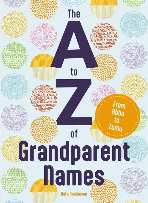 The A to Z of Grandparent Names: From Abba to Zumu - Hardcover