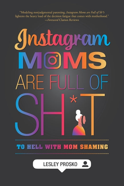 Instagram Moms are Full of Sh*t: To Hell With Mom Shaming - Paperback