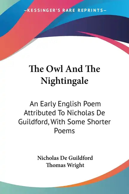 The Owl And The Nightingale: An Early English Poem Attributed To Nicholas De Guildford, With Some Shorter Poems - Paperback