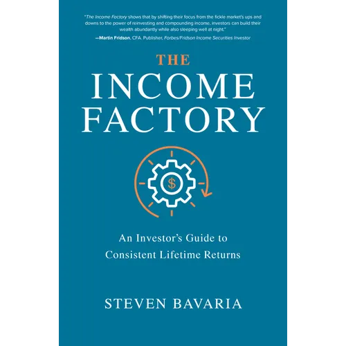 The Income Factory: An Investor's Guide to Consistent Lifetime Returns - Hardcover