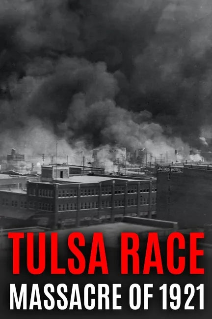 Tulsa Race Massacre of 1921: The History of Black Wall Street, and its Destruction in America's Worst and Most Controversial Racial Riot - Paperback