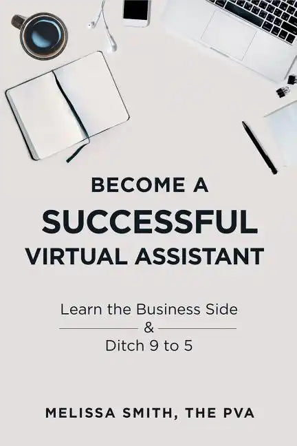 Become a Successful Virtual Assistant: Learn the Business Side & Ditch 9 to 5 - Paperback