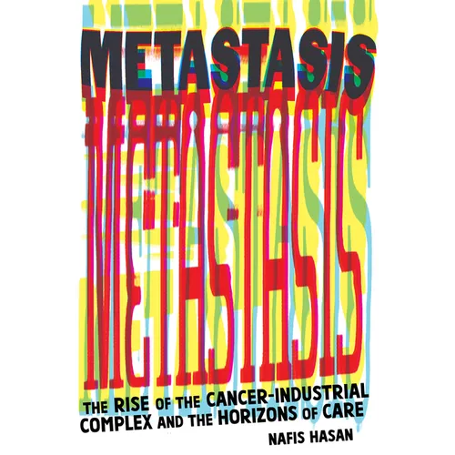 Metastasis: The Rise of the Cancer-Industrial Complex and the Horizons of Care - Paperback