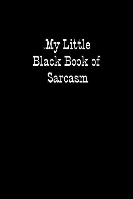 My Little Black Book of Sarcasm: When you are put under unreasonable pressure a bit of sarcasm makes you feel better, even if you cannot say it out lo - Paperback