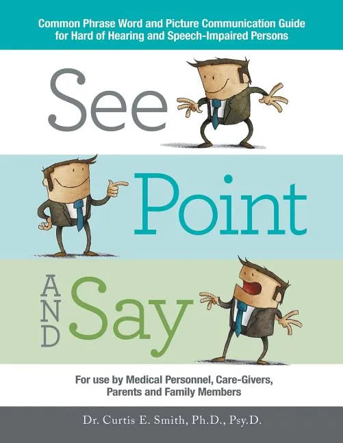 See, Point, and Say: Common Phrase Word and Picture Communication Guide for Hard-Of-Hearing and Speech-Impaired Persons - Paperback