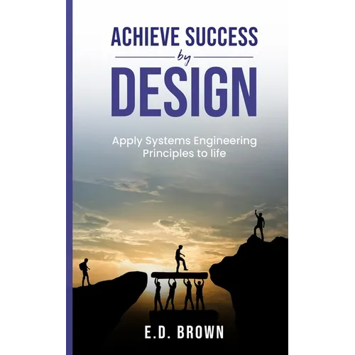 Achieve Success By Design: Apply Systems Engineering Principles to Life - Paperback