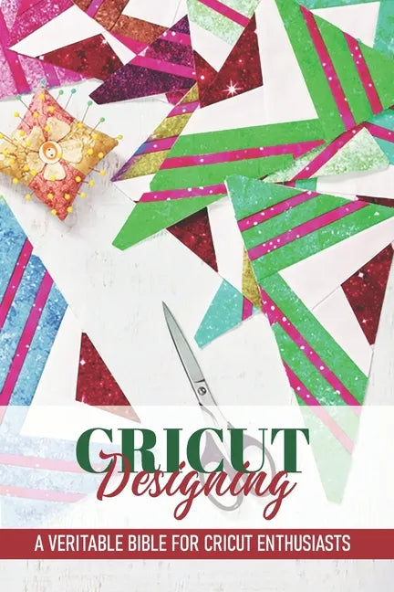 Cricut Designing A Veritable Bible For Cricut Enthusiasts: Cricut Crafting Book - Paperback