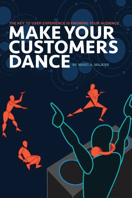 Make Your Customers Dance: The Key To User Experience Is Knowing Your Audience - Paperback