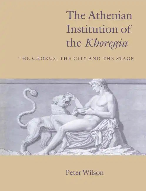 The Athenian Institution of the Khoregia: The Chorus, the City and the Stage - Paperback