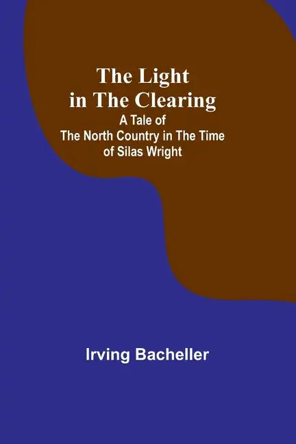 The Light in the Clearing: A Tale of the North Country in the Time of Silas Wright - Paperback