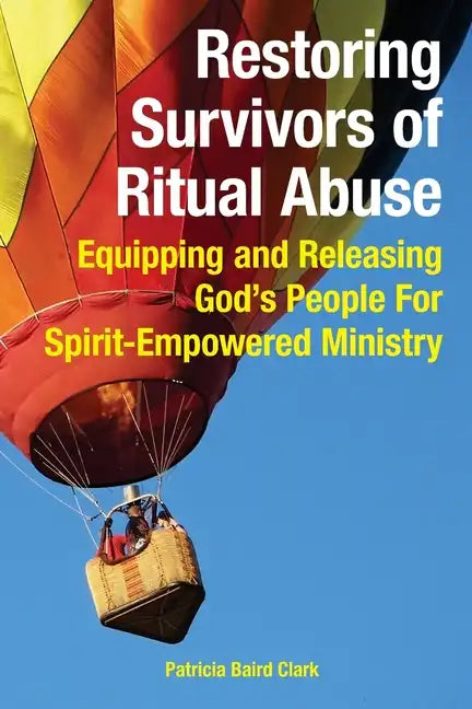 Restoring Survivors of Ritual Abuse: Equipping and Releasing God's People for Spirit-Empowered Ministry - Paperback