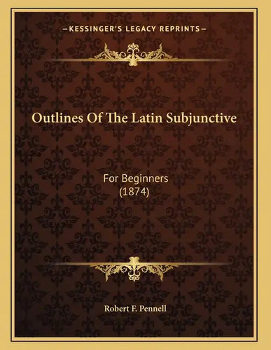 Outlines Of The Latin Subjunctive: For Beginners (1874) - Paperback
