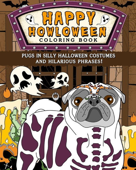 Pugs Happy Howloween Coloring Book: Silly Halloween Costumes and Hilarious Phrases - Paperback