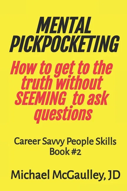 MENTAL PICKPOCKETING How to Get to the Truth Without Seeming to Ask Questions: Career Savvy People Skills Book 2 - Paperback