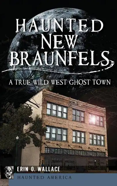 Haunted New Braunfels: A True Wild West Ghost Town - Hardcover