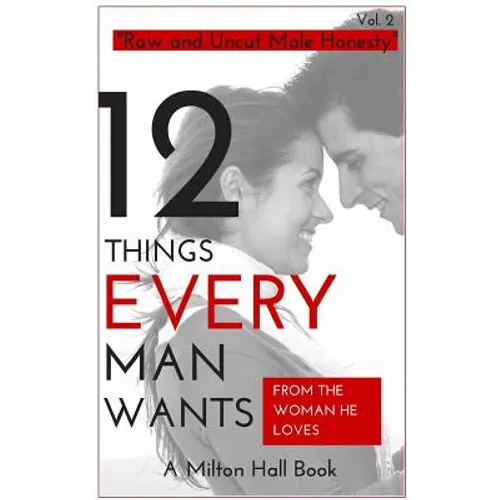 12 Things Men Want From The Woman They Love: Secrets Men Want Their Woman To Know But Don't Know How To Tell Her - Paperback