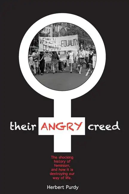 Their Angry Creed: The shocking history of feminism, and how it is destroying our way of life - Paperback