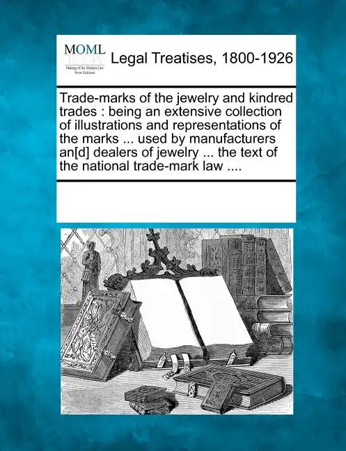 Trade-marks of the jewelry and kindred trades: being an extensive collection of illustrations and representations of the marks ... used by manufacture - Paperback