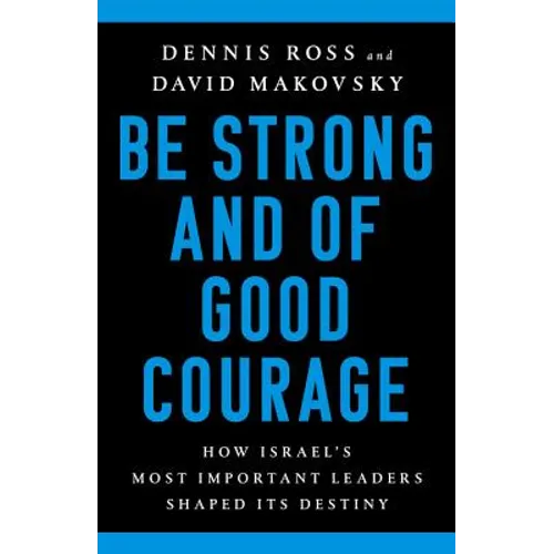 Be Strong and of Good Courage: How Israel's Most Important Leaders Shaped Its Destiny - Hardcover