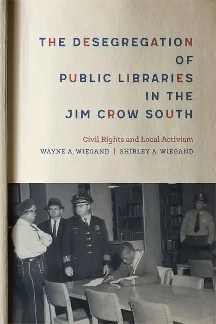 The Desegregation of Public Libraries in the Jim Crow South: Civil Rights and Local Activism - Hardcover
