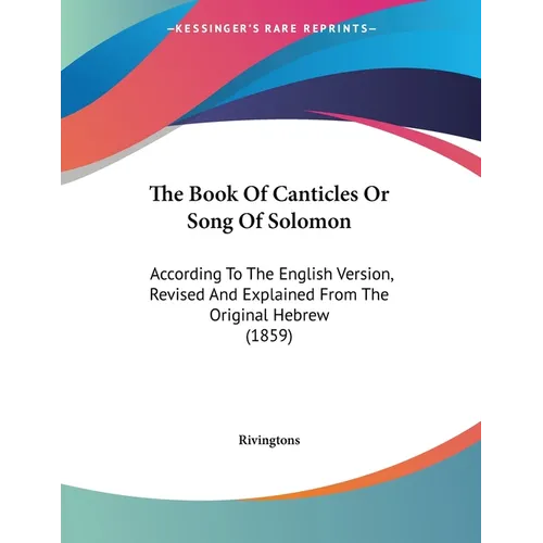 The Book Of Canticles Or Song Of Solomon: According To The English Version, Revised And Explained From The Original Hebrew (1859) - Paperback