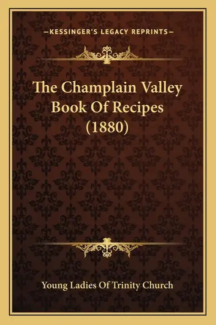 The Champlain Valley Book Of Recipes (1880) - Paperback