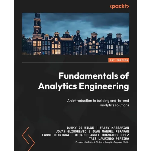 Fundamentals of Analytics Engineering: An introduction to building end-to-end analytics solutions - Paperback