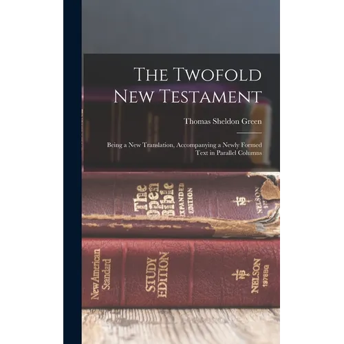 The Twofold New Testament: Being a new Translation, Accompanying a Newly Formed Text in Parallel Columns - Hardcover