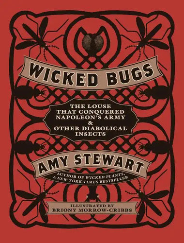 Wicked Bugs: The Louse That Conquered Napoleon's Army & Other Diabolical Insects - Hardcover