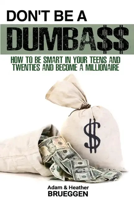 Don't Be a Dumba$$: How to be Smart in Your Teens and Twenties and Become a Millionaire - Paperback