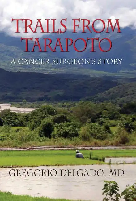Trails from Tarapoto, A Cancer Surgeon's Story - Hardcover