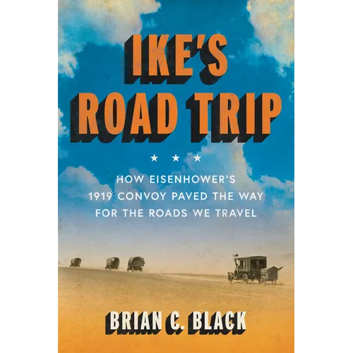 Ike's Road Trip: How Eisenhower's 1919 Convoy Paved the Way for the Roads We Travel - Hardcover