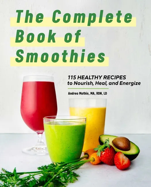 The Complete Book of Smoothies: 115 Healthy Recipes to Nourish, Heal, and Energize - Hardcover