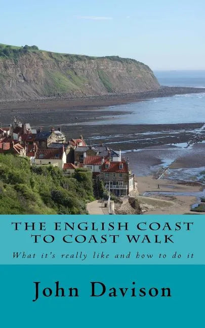 The English Coast to Coast Walk: What it's really like and how to do it - Paperback